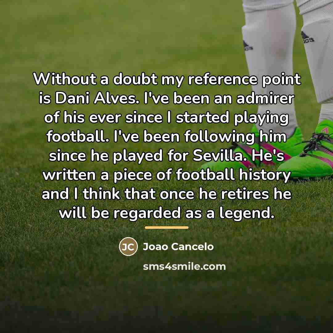 “Without a doubt my reference point is Dani Alves. I've…” quote by Joao Cancelo