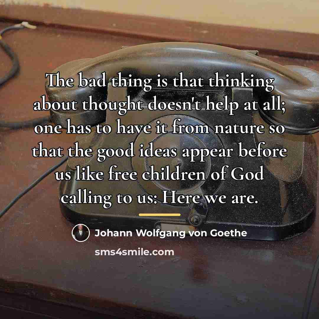 “The bad thing is that thinking about thought doesn't help…” quote by Johann Wolfgang von Goethe