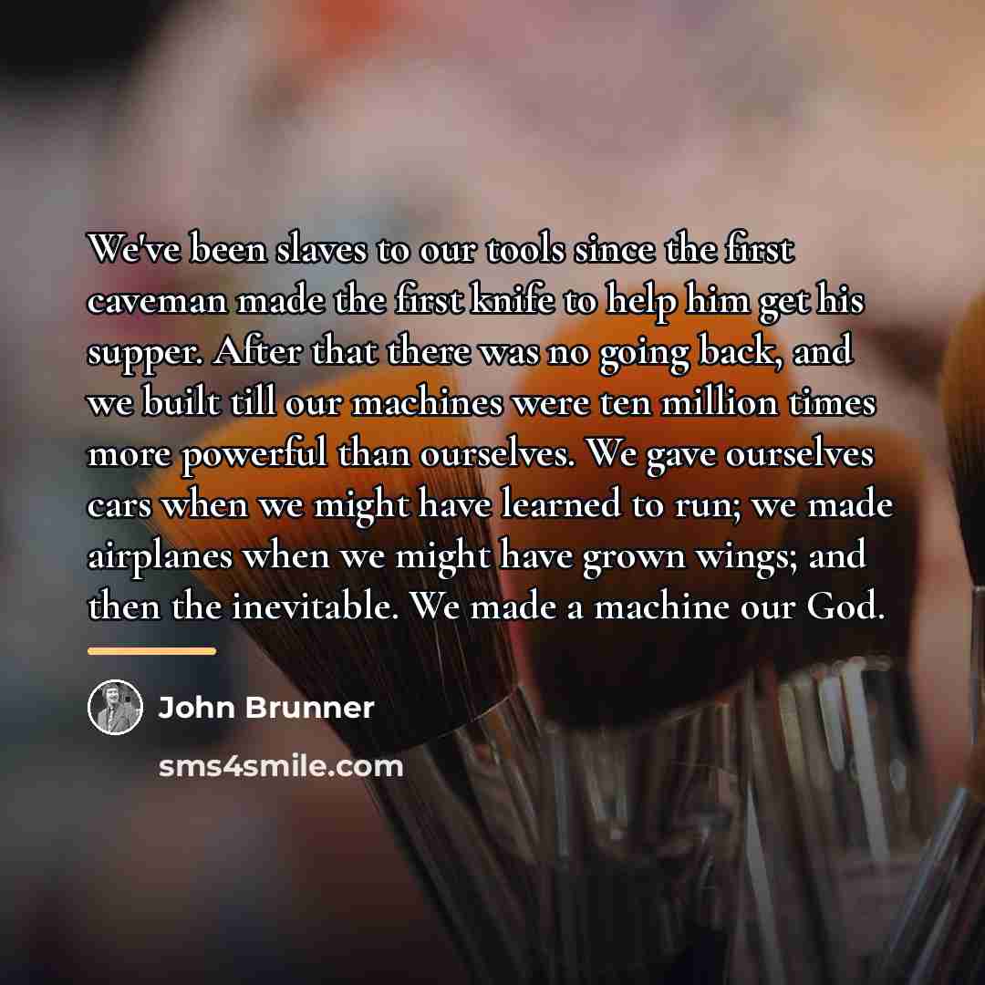 “We've been slaves to our tools since the first caveman…” quote by John Brunner