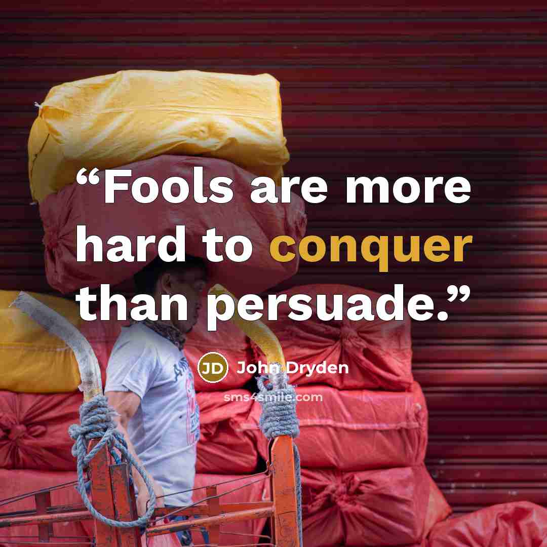 “Fools are more hard to conquer than persuade.” quote by John Dryden