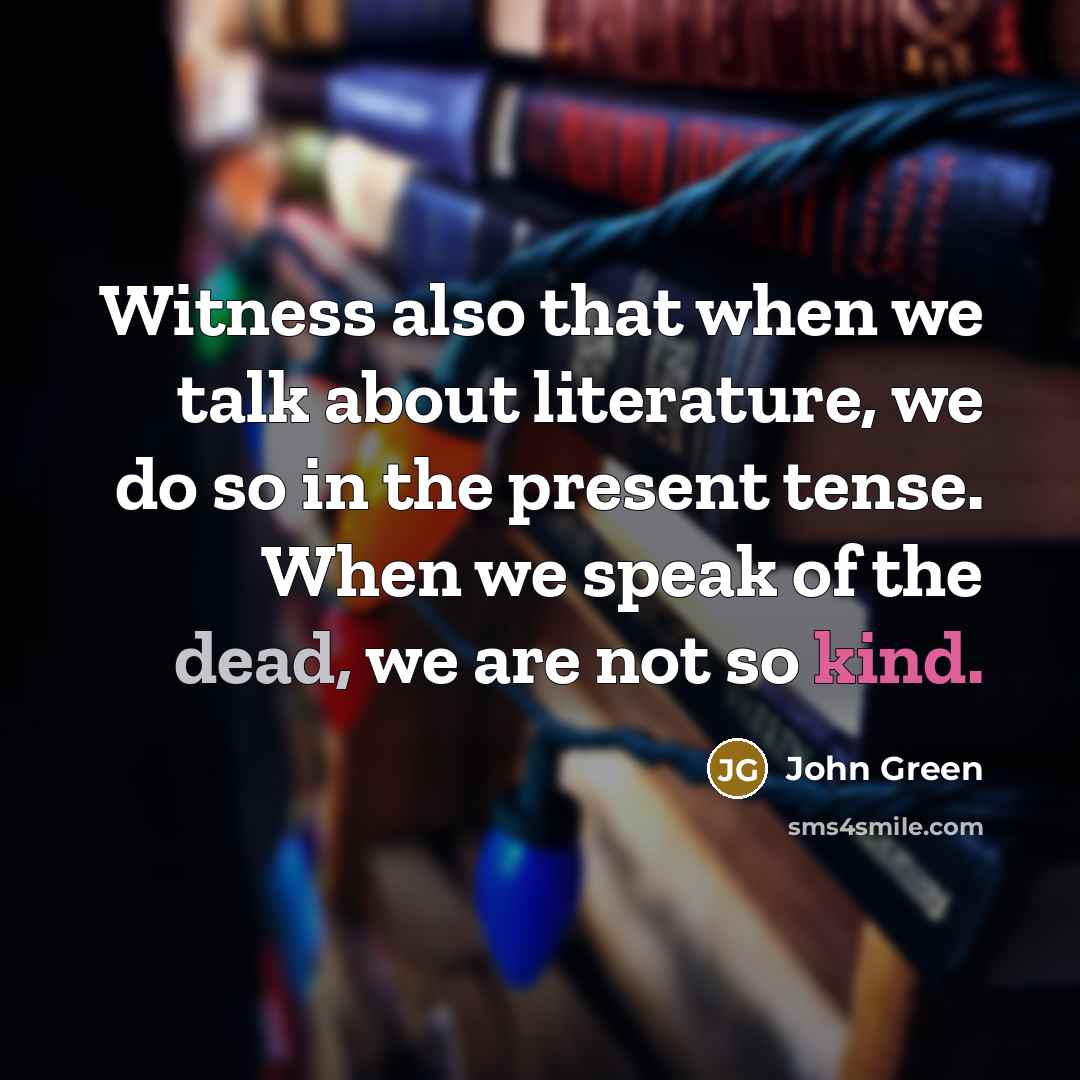 “Witness also that when we talk about literature, we do…” quote by John Green