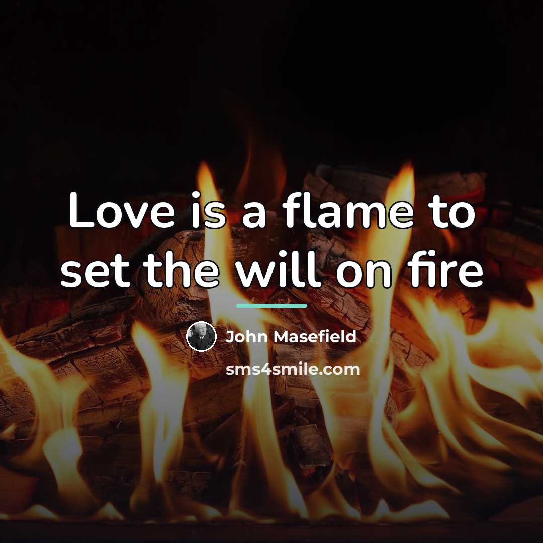 “Love is a flame to set the will on fire…” quote by John Masefield