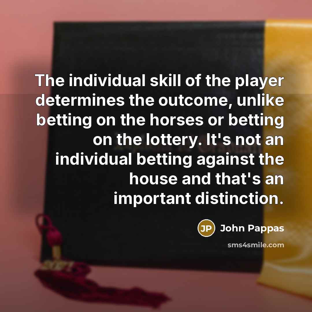 “The individual skill of the player determines the outcome, unlike…” quote by John Pappas