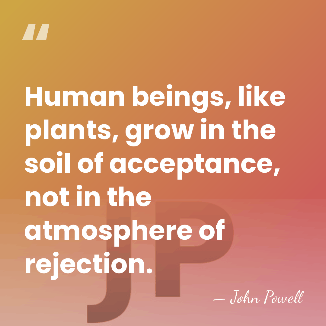 Human beings, like plants, grow in the soil of acceptance, not in&hellip; - John Powell