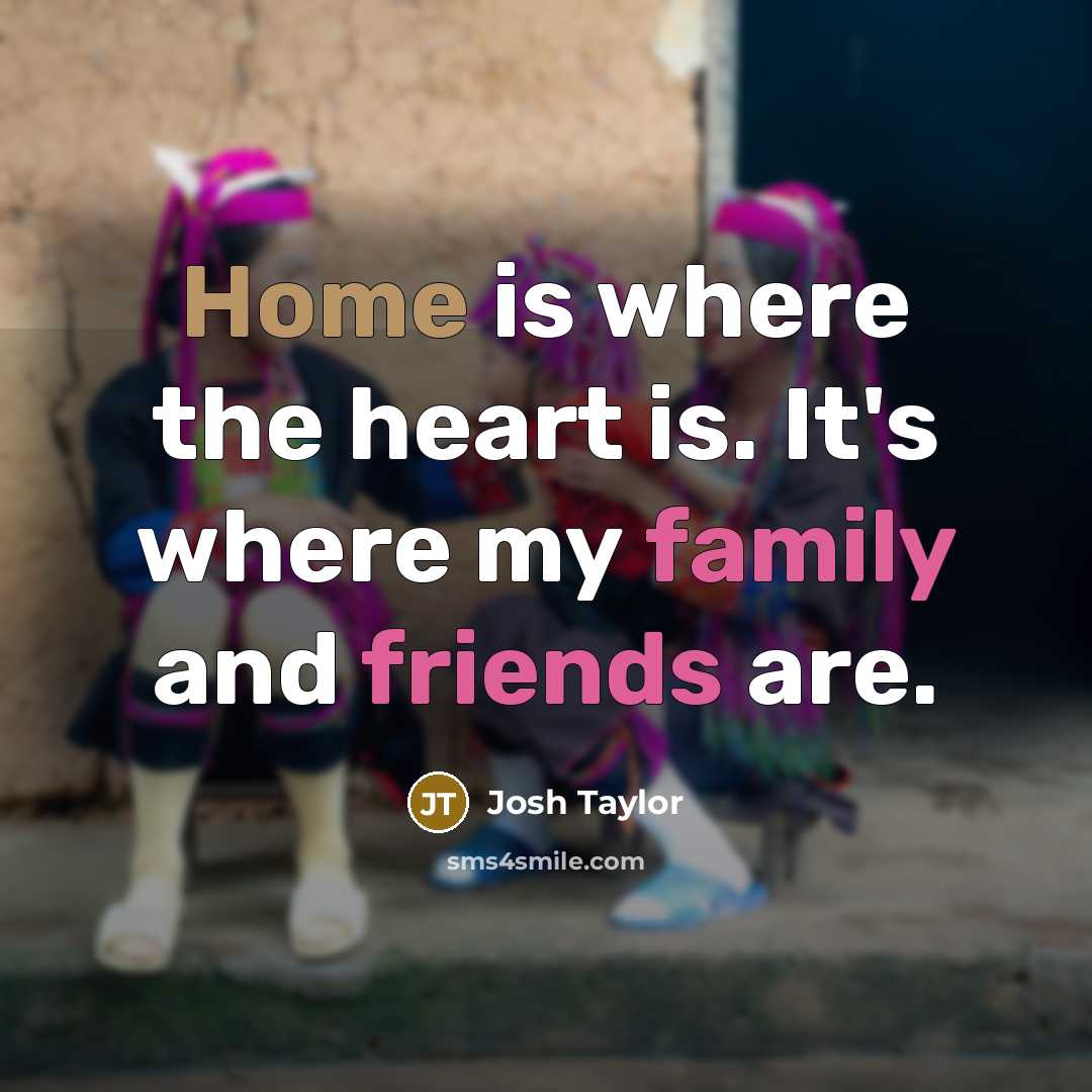 “Home is where the heart is. It's where my family…” quote by Josh Taylor