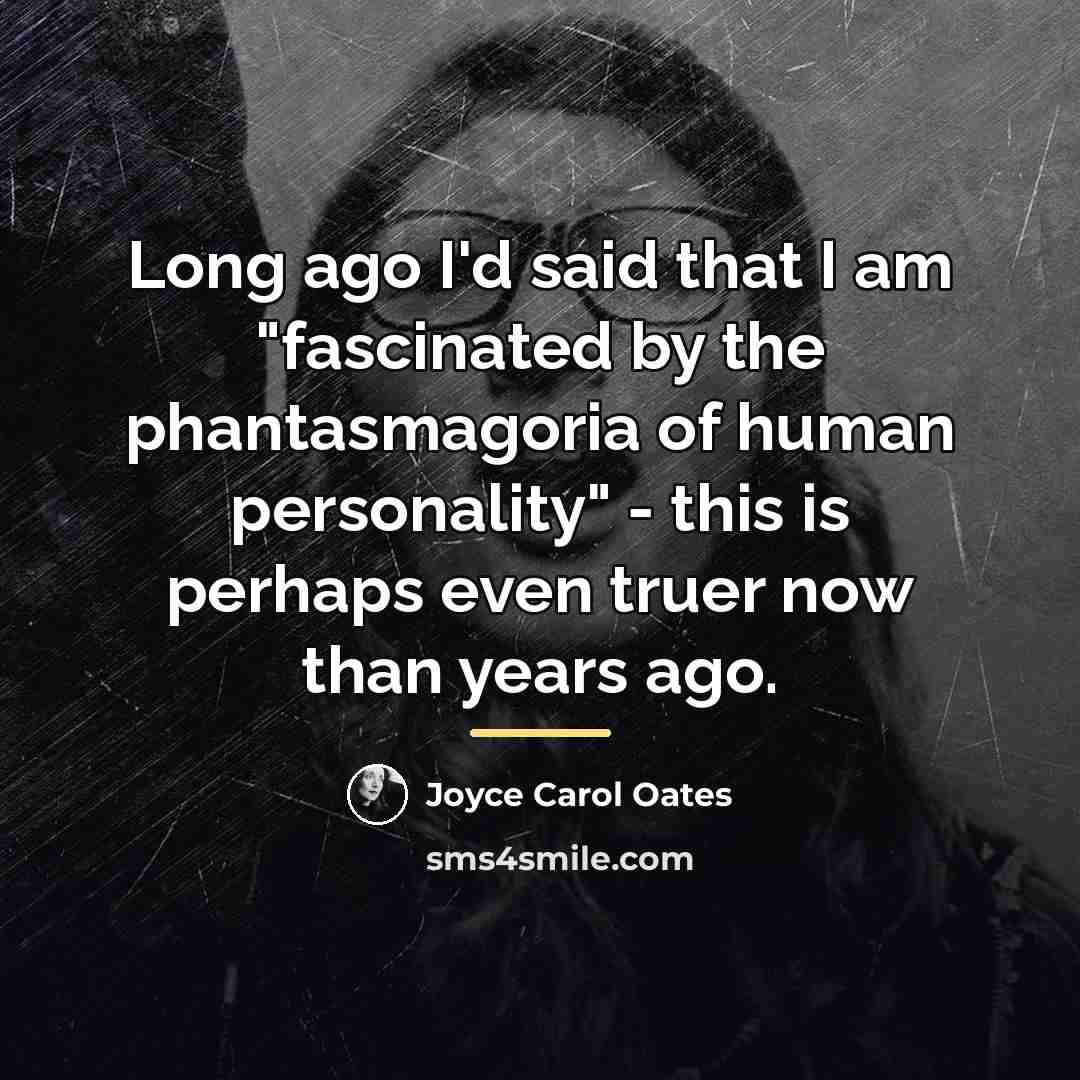 “Long ago I'd said that I am "fascinated by the…” quote by Joyce Carol Oates