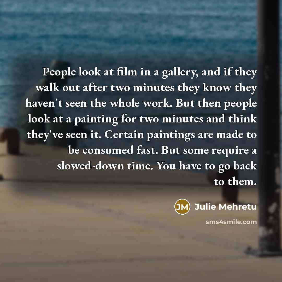 “People look at film in a gallery, and if they…” quote by Julie Mehretu