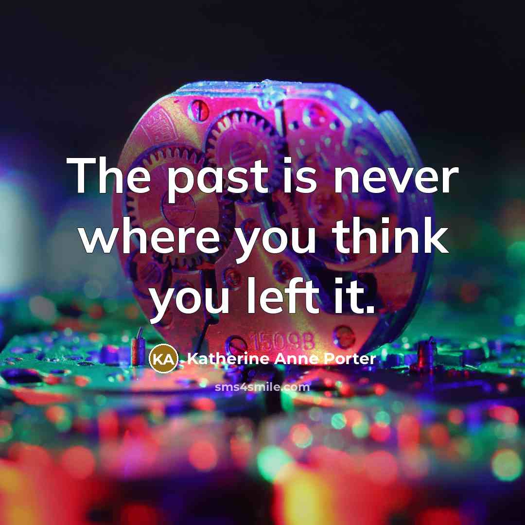“The past is never where you think you left it.…” quote by Katherine Anne Porter