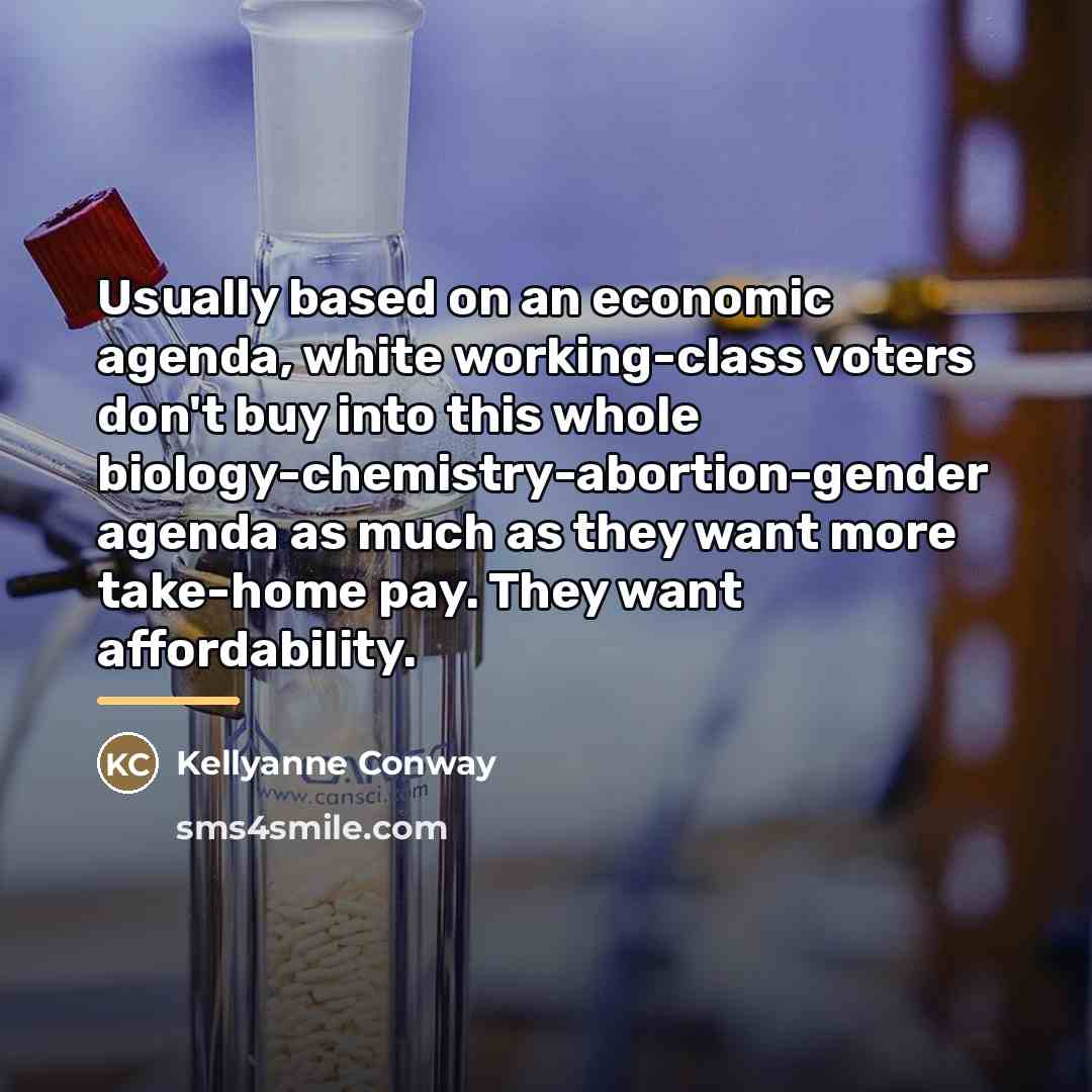 “Usually based on an economic agenda, white working-class voters don't…” quote by Kellyanne Conway