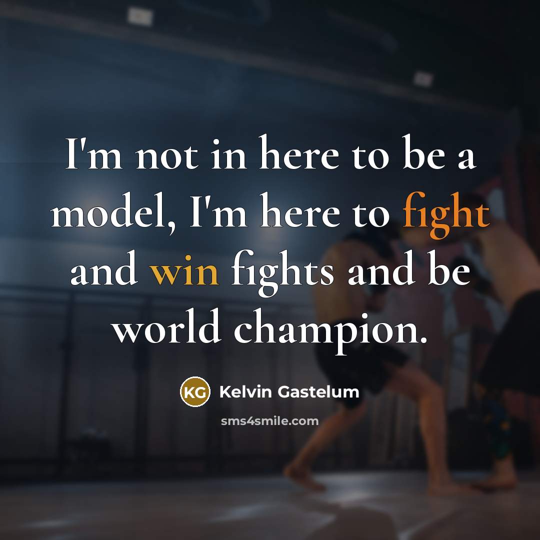 “I'm not in here to be a model, I'm here…” quote by Kelvin Gastelum