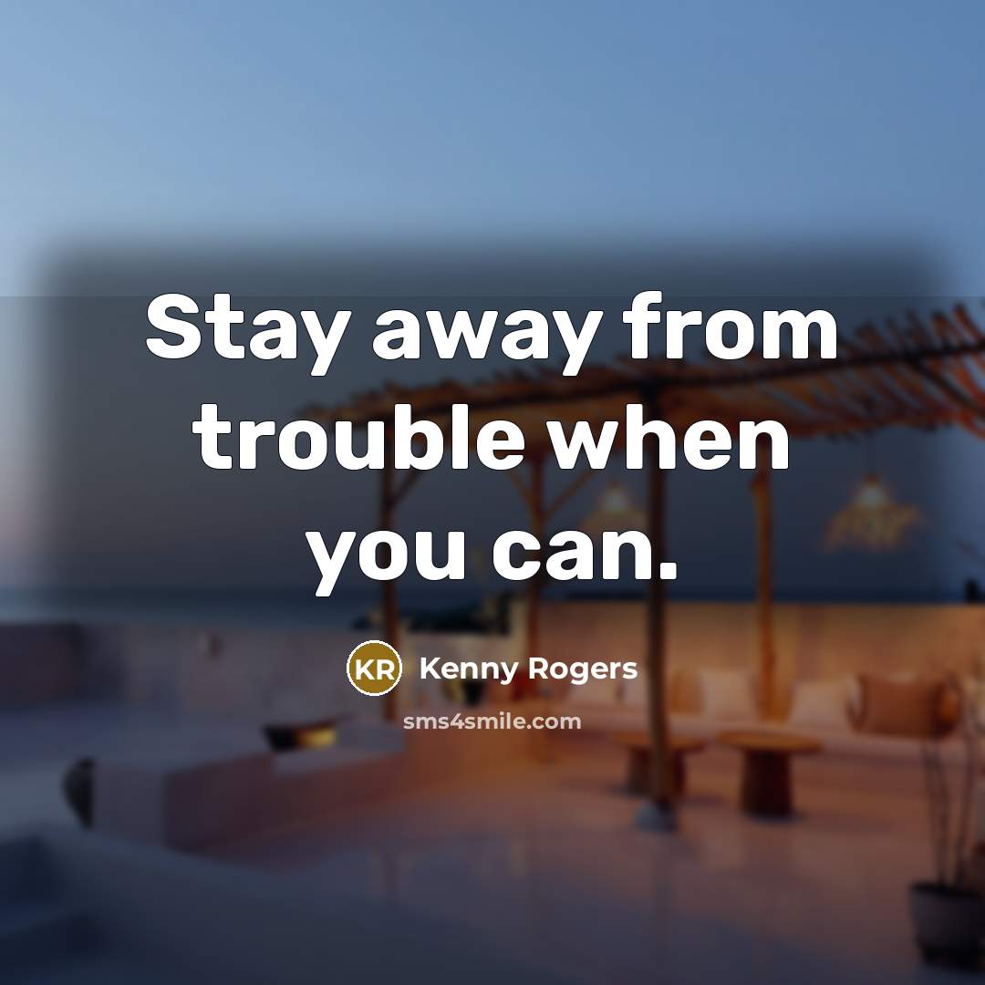 “Stay away from trouble when you can.…” quote by Kenny Rogers