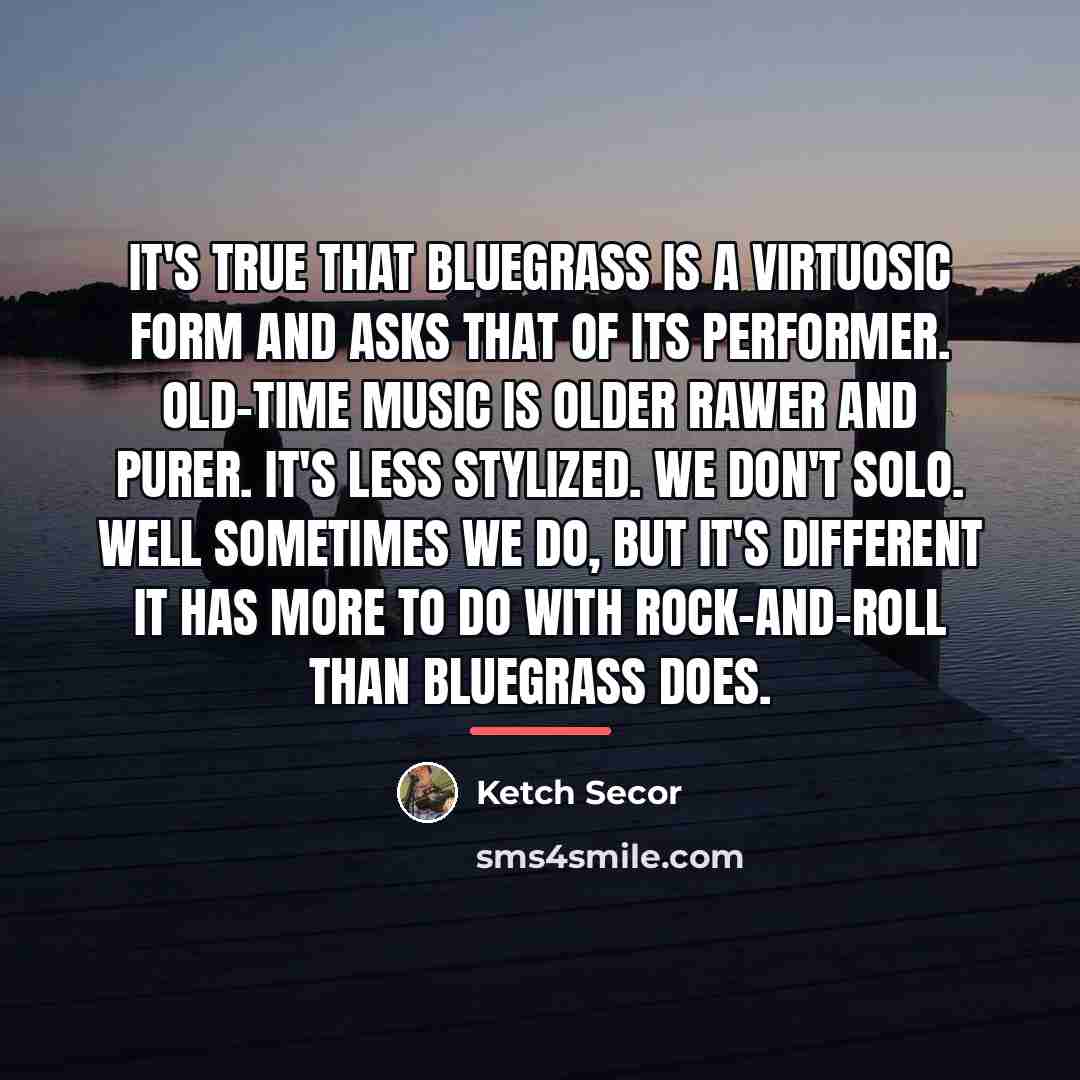 “It's true that bluegrass is a virtuosic form and asks…” quote by Ketch Secor