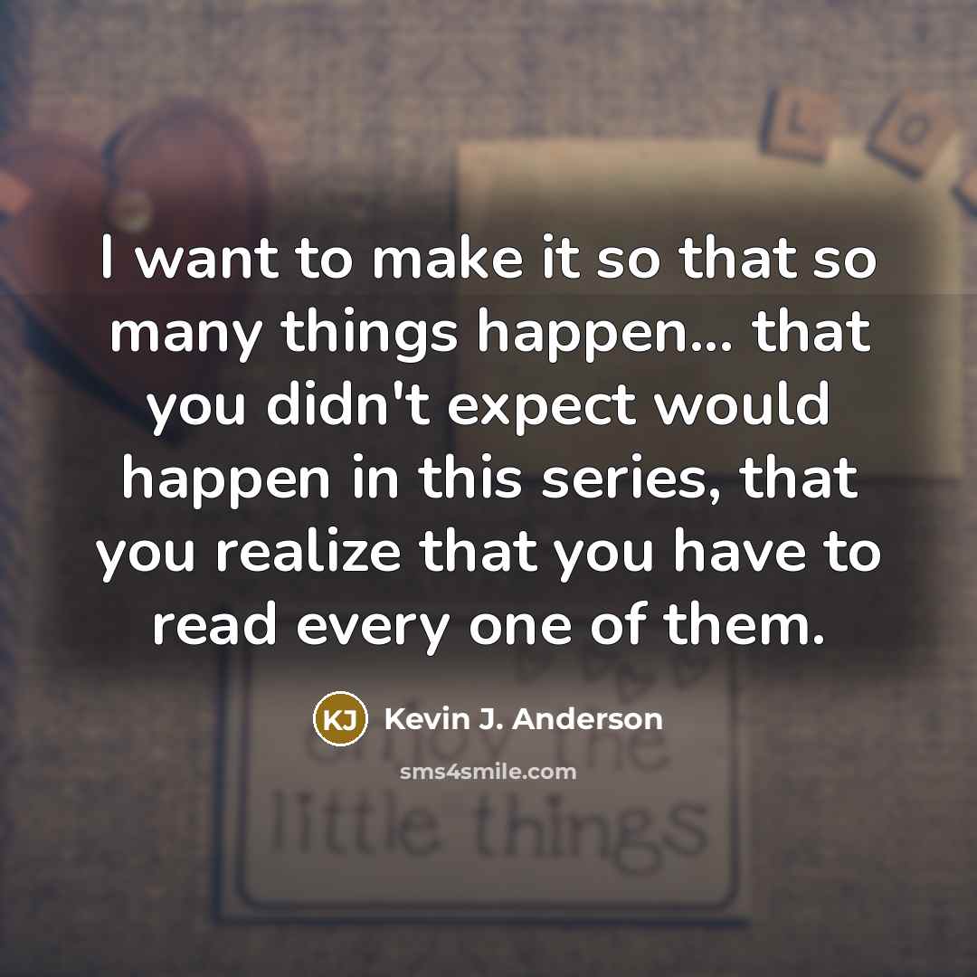 “I want to make it so that so many things…” quote by Kevin J. Anderson