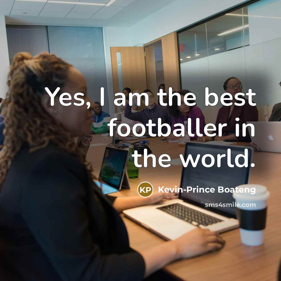 “Yes, I am the best footballer in the world.…” quote by Kevin-Prince Boateng