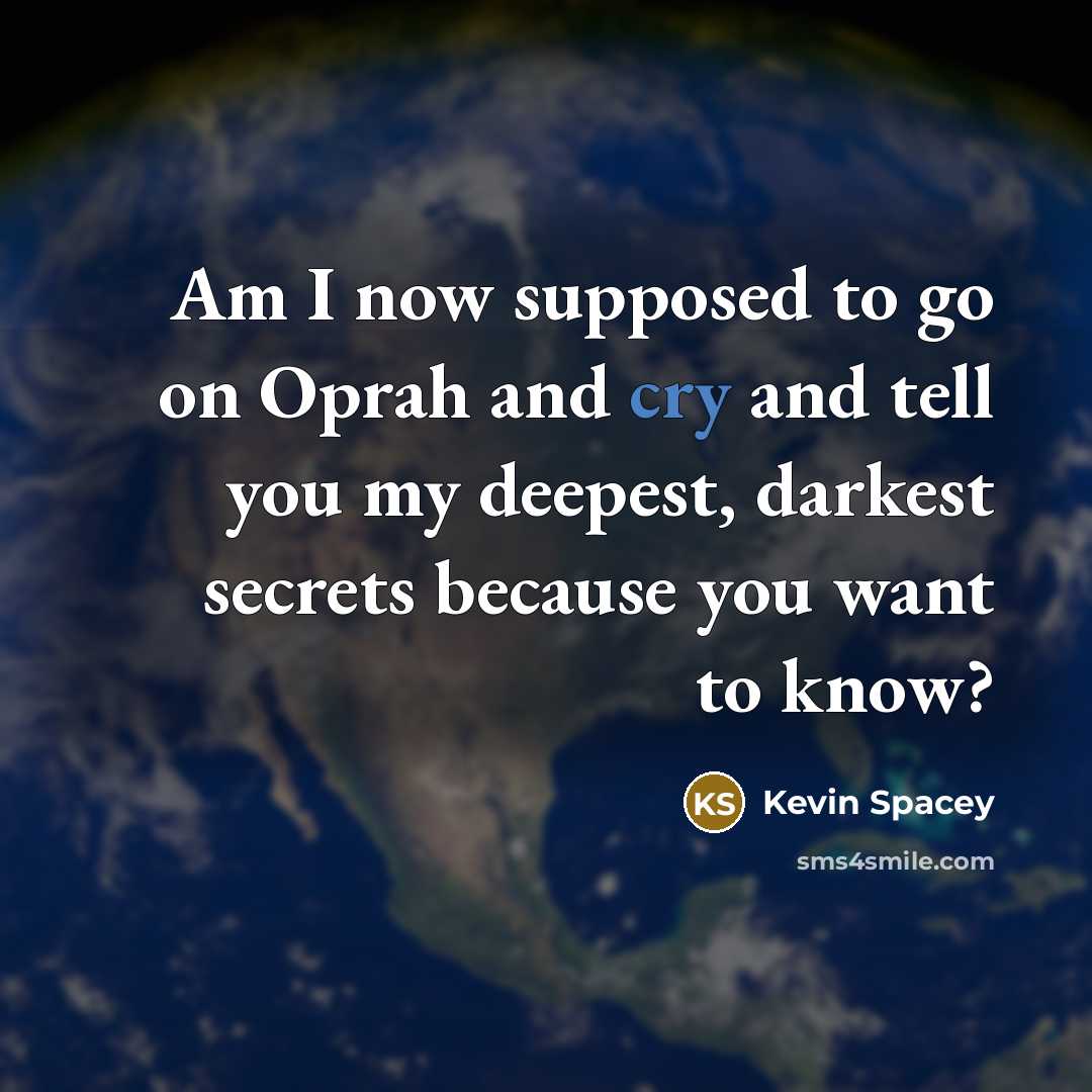“Am I now supposed to go on Oprah and cry…” quote by Kevin Spacey