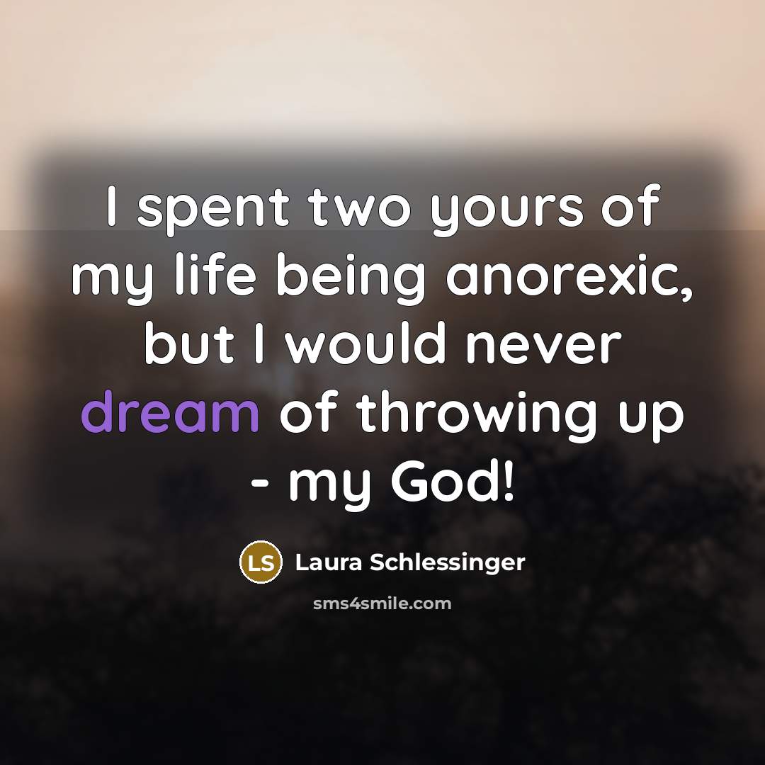 “I spent two yours of my life being anorexic, but…” quote by Laura Schlessinger