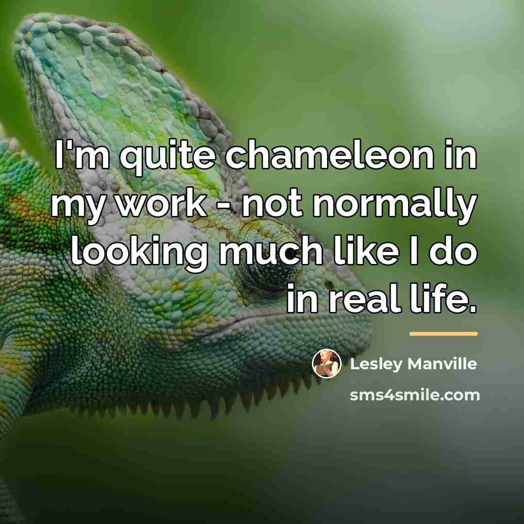 “I'm quite chameleon in my work - not normally looking…” quote by Lesley Manville