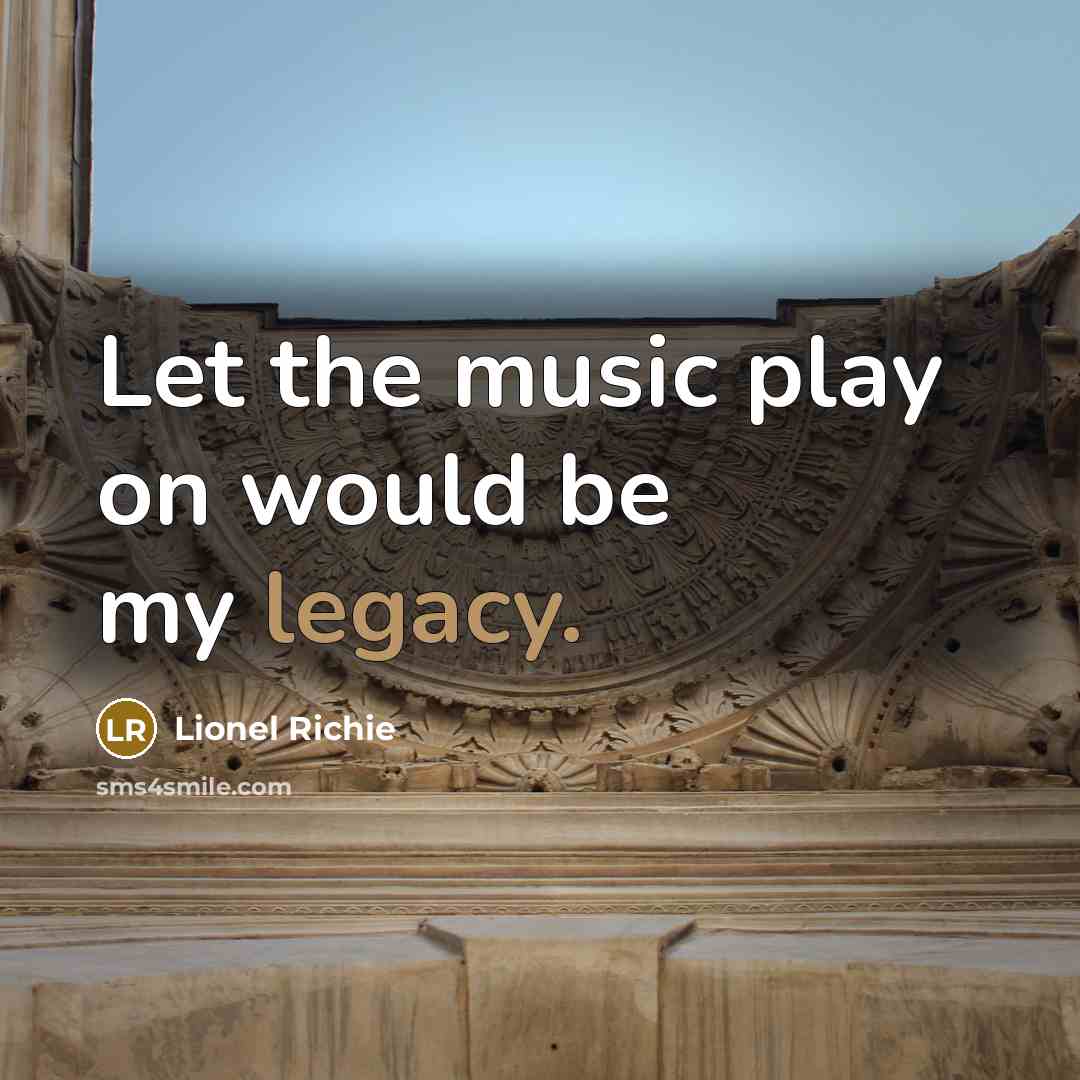 “Let the music play on would be my legacy.…” quote by Lionel Richie