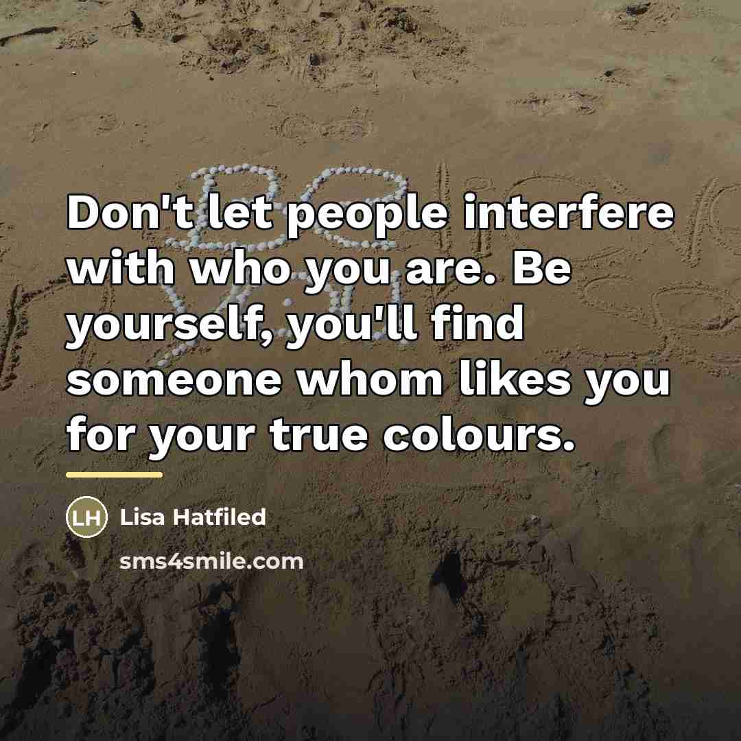 “Don't let people interfere with who you are. Be yourself,…” quote by Lisa Hatfiled