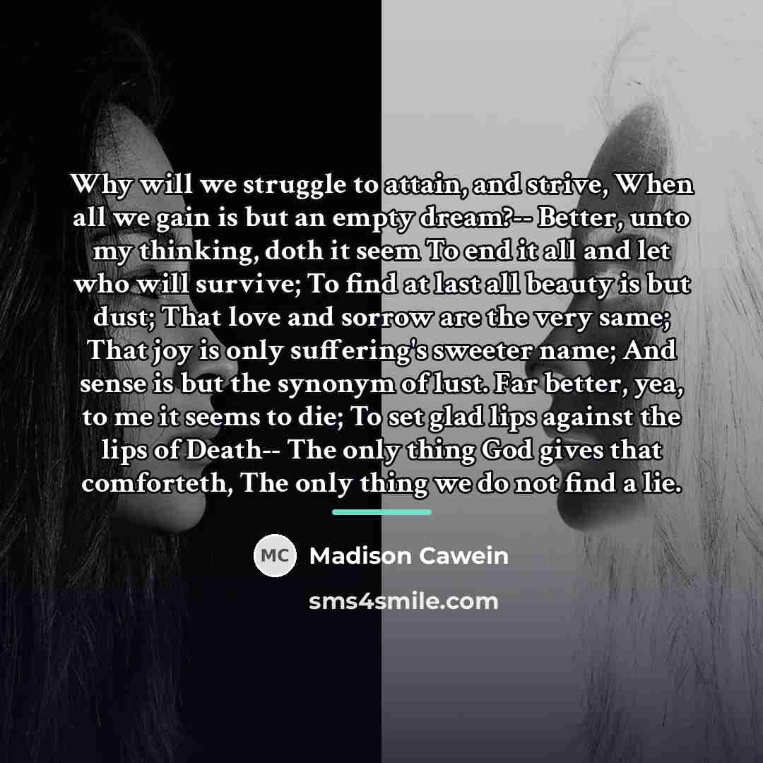 “Why will we struggle to attain, and strive, When all…” quote by Madison Cawein