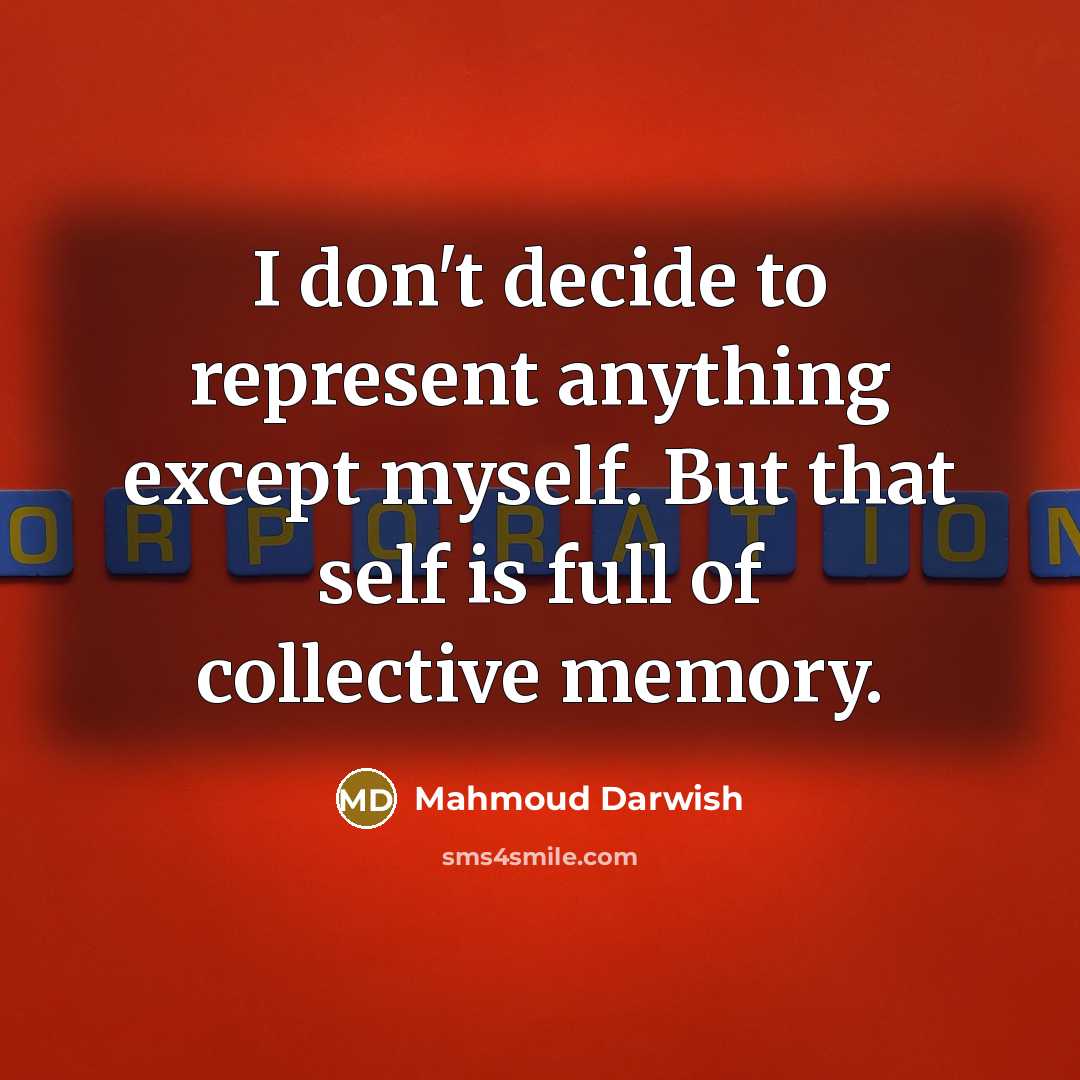 “I don't decide to represent anything except myself. But that…” quote by Mahmoud Darwish