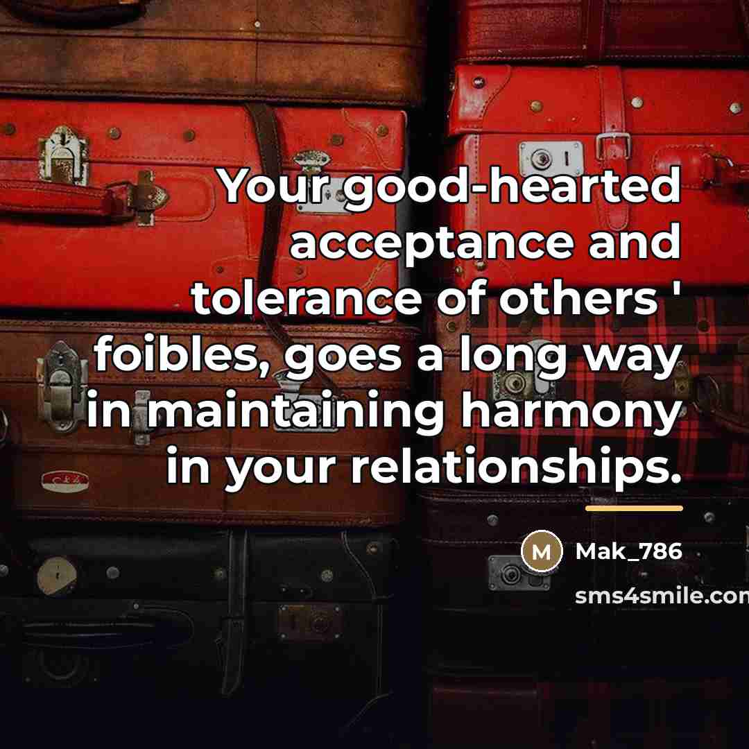 “Your good-hearted acceptance and tolerance of others ' foibles, goes…” quote by Mak_786