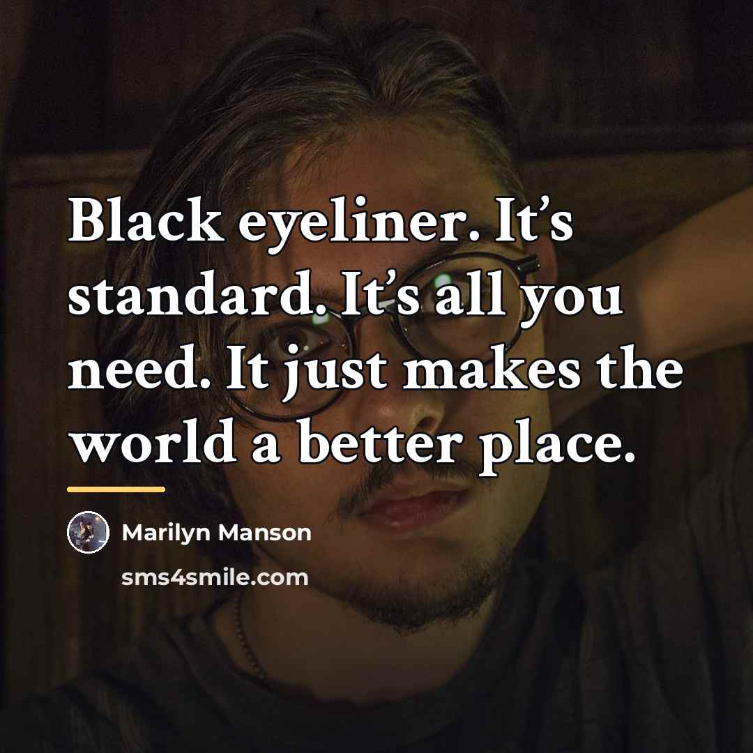 “Black eyeliner. It’s standard. It’s all you need. It just…” quote by Marilyn Manson