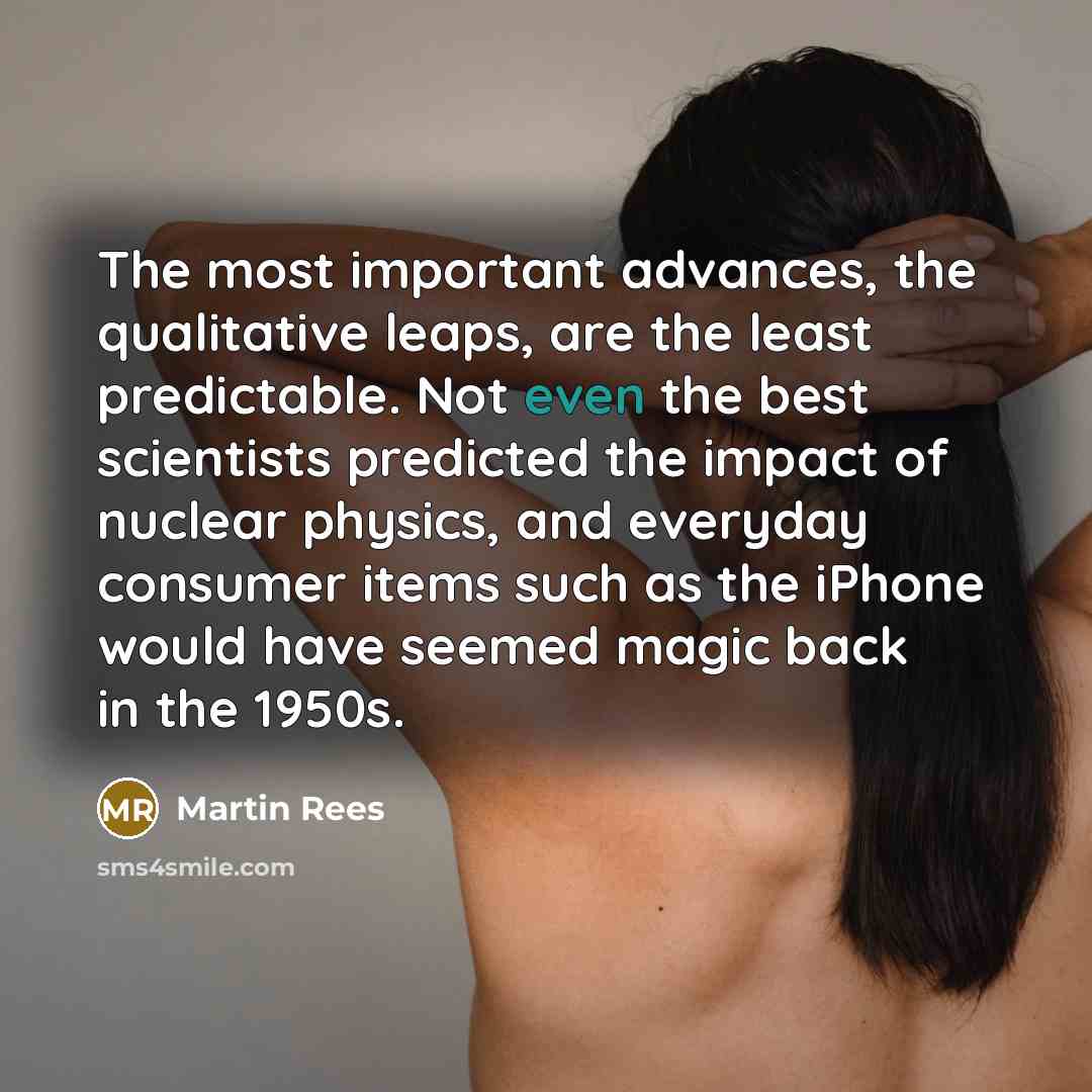 “The most important advances, the qualitative leaps, are the least…” quote by Martin Rees