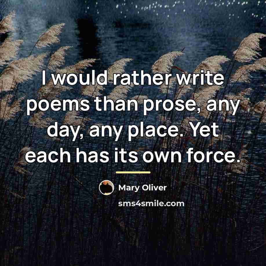 “I would rather write poems than prose, any day, any…” quote by Mary Oliver
