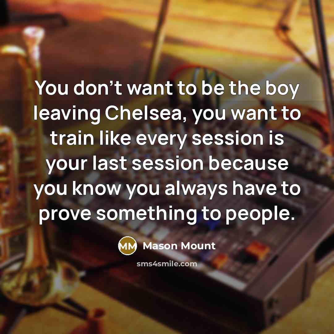 “You don't want to be the boy leaving Chelsea, you…” quote by Mason Mount