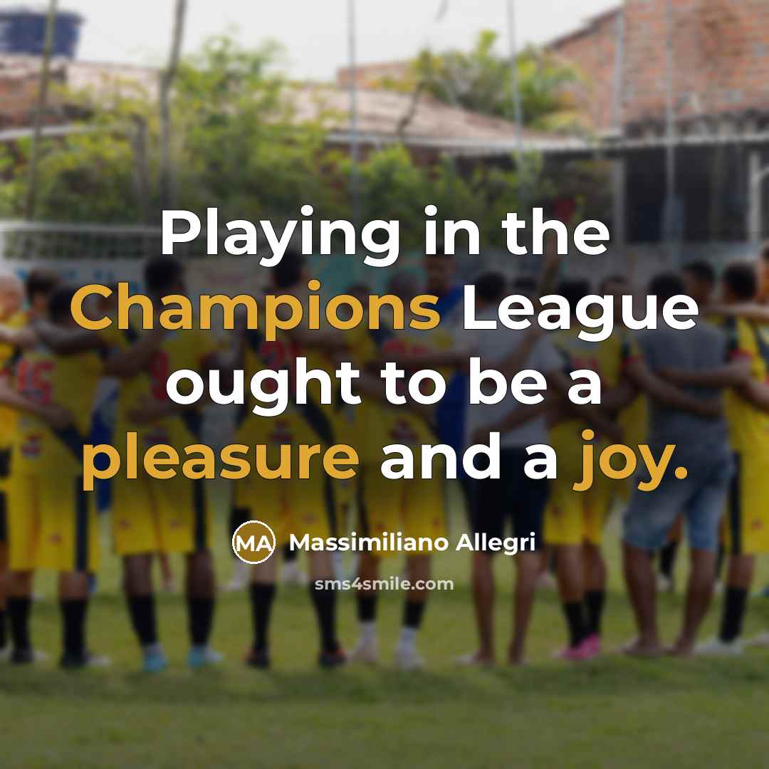 “Playing in the Champions League ought to be a pleasure…” quote by Massimiliano Allegri