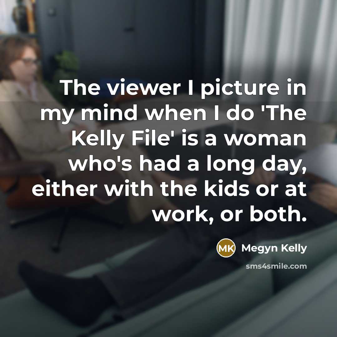 “The viewer I picture in my mind when I do…” quote by Megyn Kelly