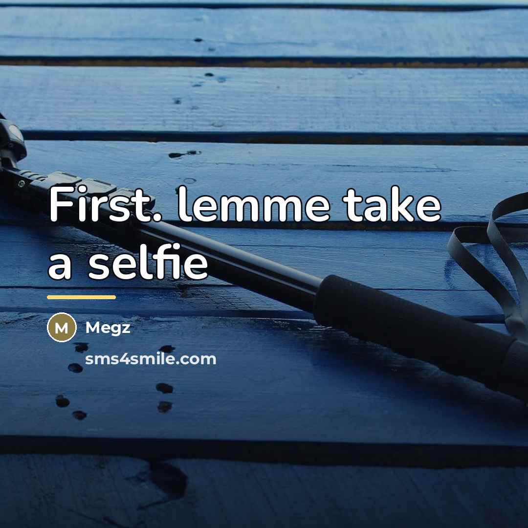 “First. lemme take a selfie…” quote by Megz