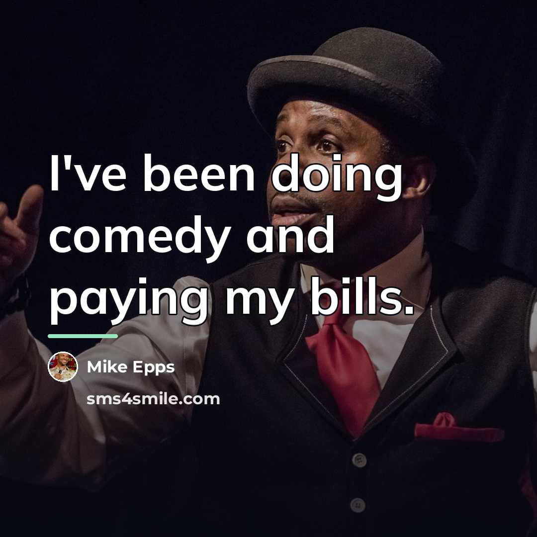 “I've been doing comedy and paying my bills.…” quote by Mike Epps