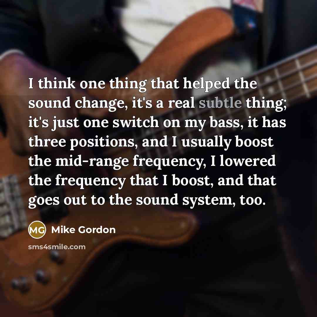 “I think one thing that helped the sound change, it's…” quote by Mike Gordon