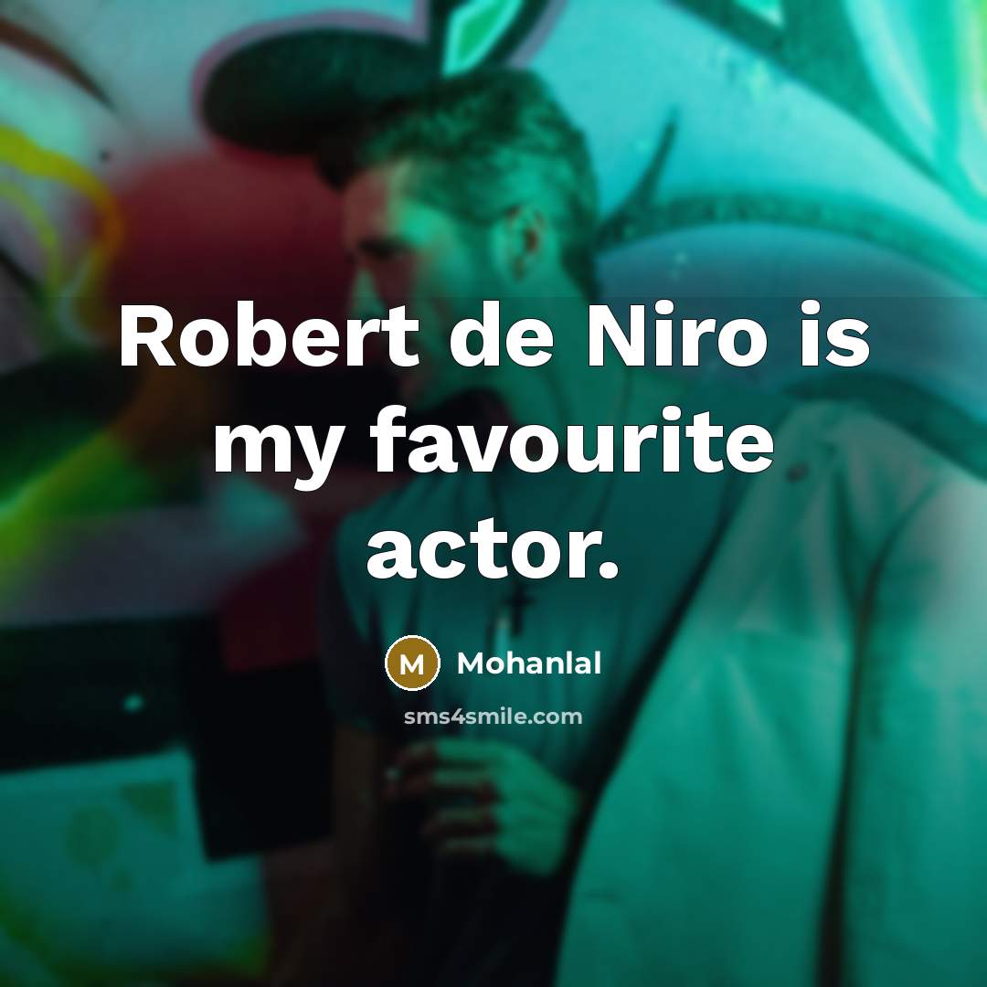 “Robert de Niro is my favourite actor.…” quote by Mohanlal