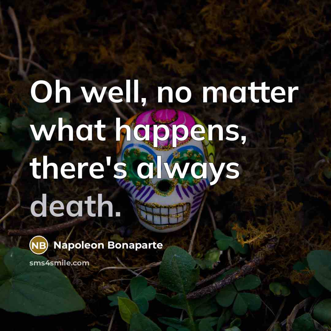 “Oh well, no matter what happens, there's always death.…” quote by Napoleon Bonaparte