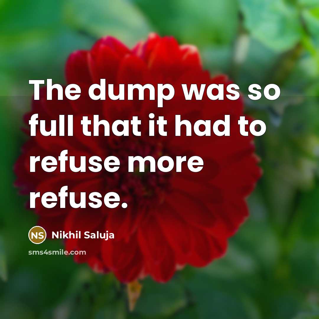 “The dump was so full that it had to refuse…” quote by Nikhil Saluja