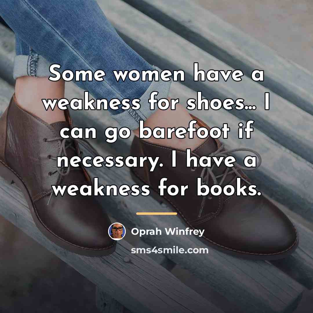 “Some women have a weakness for shoes... I can go…” quote by Oprah Winfrey
