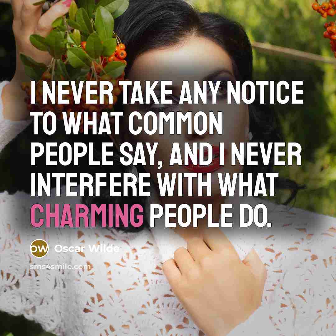 “I never take any notice to what common people say,…” quote by Oscar Wilde