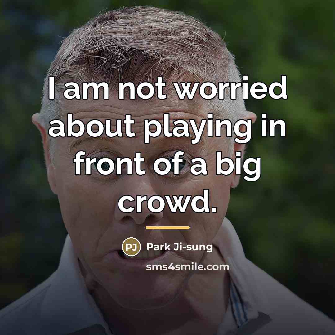 “I am not worried about playing in front of a…” quote by Park Ji-sung