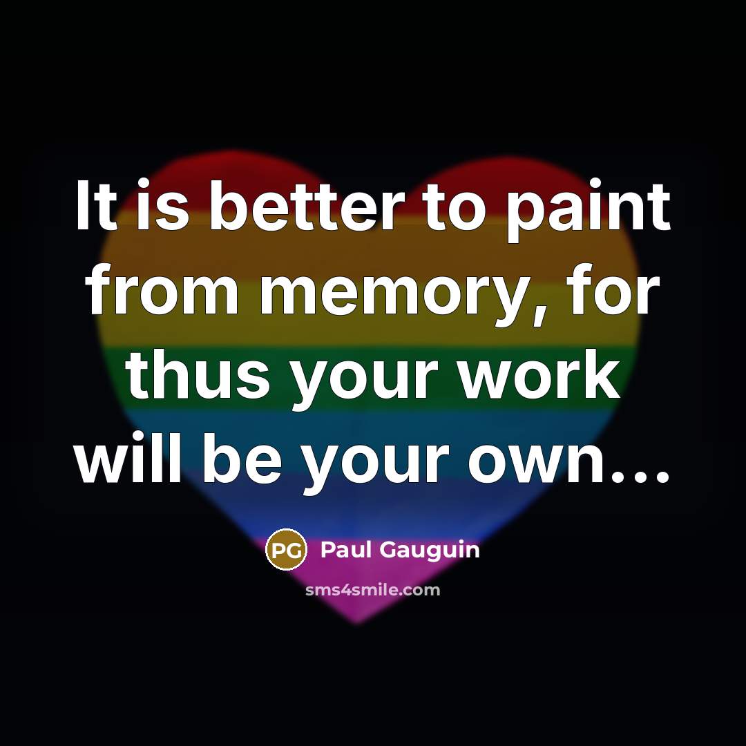 “It is better to paint from memory, for thus your…” quote by Paul Gauguin