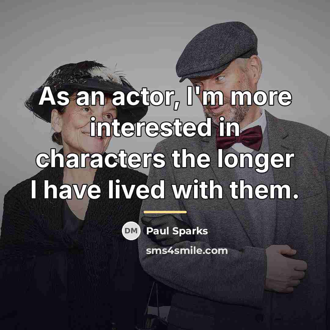 “As an actor, I'm more interested in characters the longer…” quote by Paul Sparks
