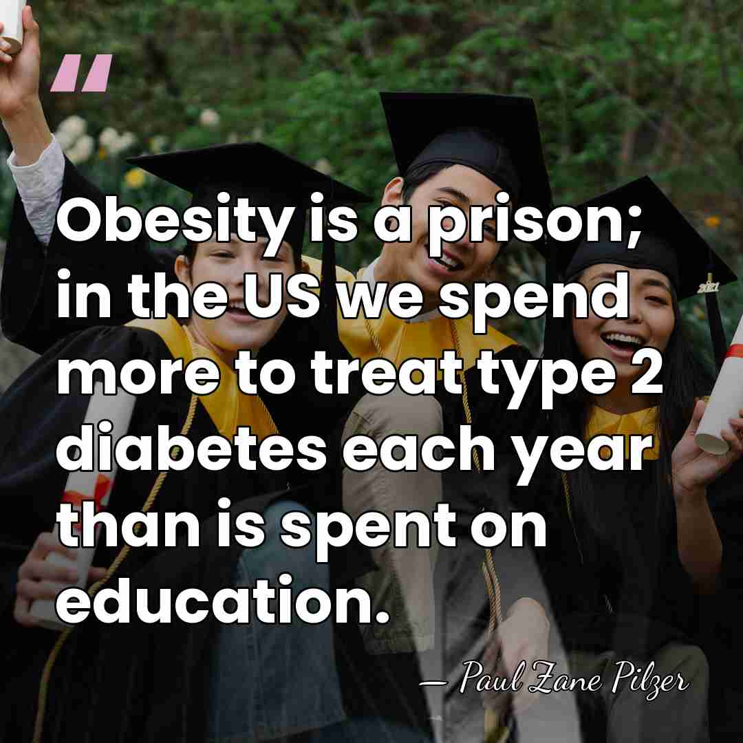 Obesity is a prison; in the US we spend more to treat&hellip; - Paul Zane Pilzer