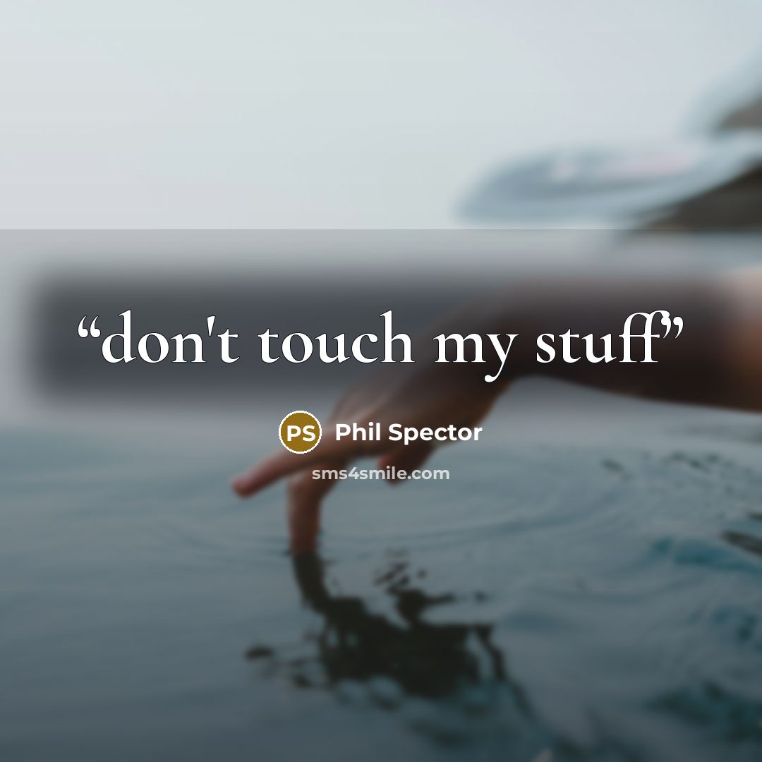 “don't touch my stuff” quote by phil spector