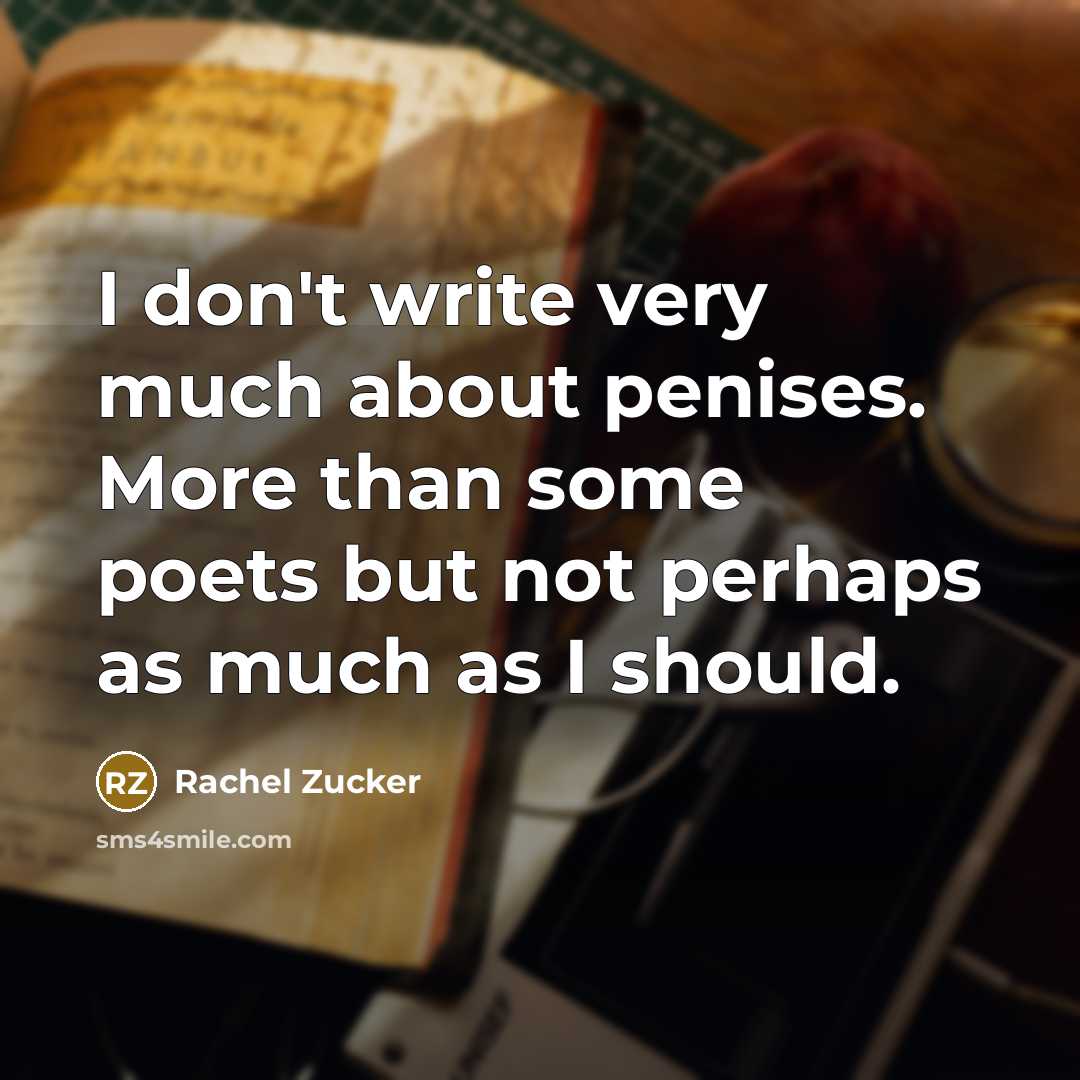 “I don't write very much about penises. More than some…” quote by Rachel Zucker