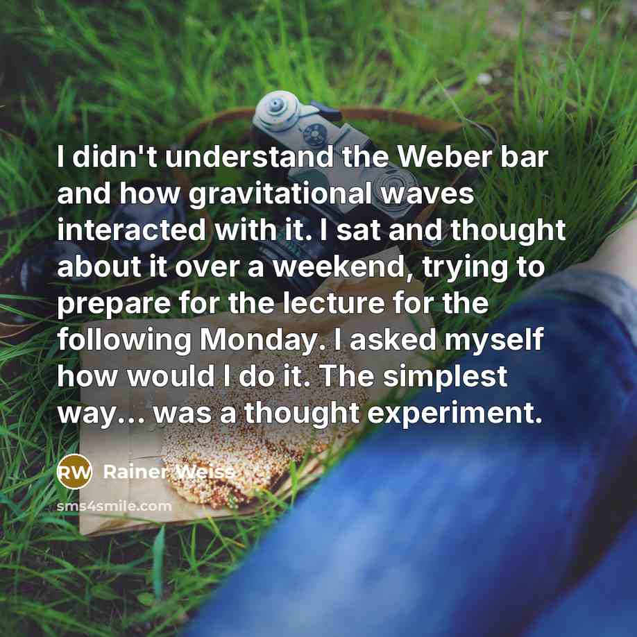 “I didn't understand the Weber bar and how gravitational waves…” quote by Rainer Weiss