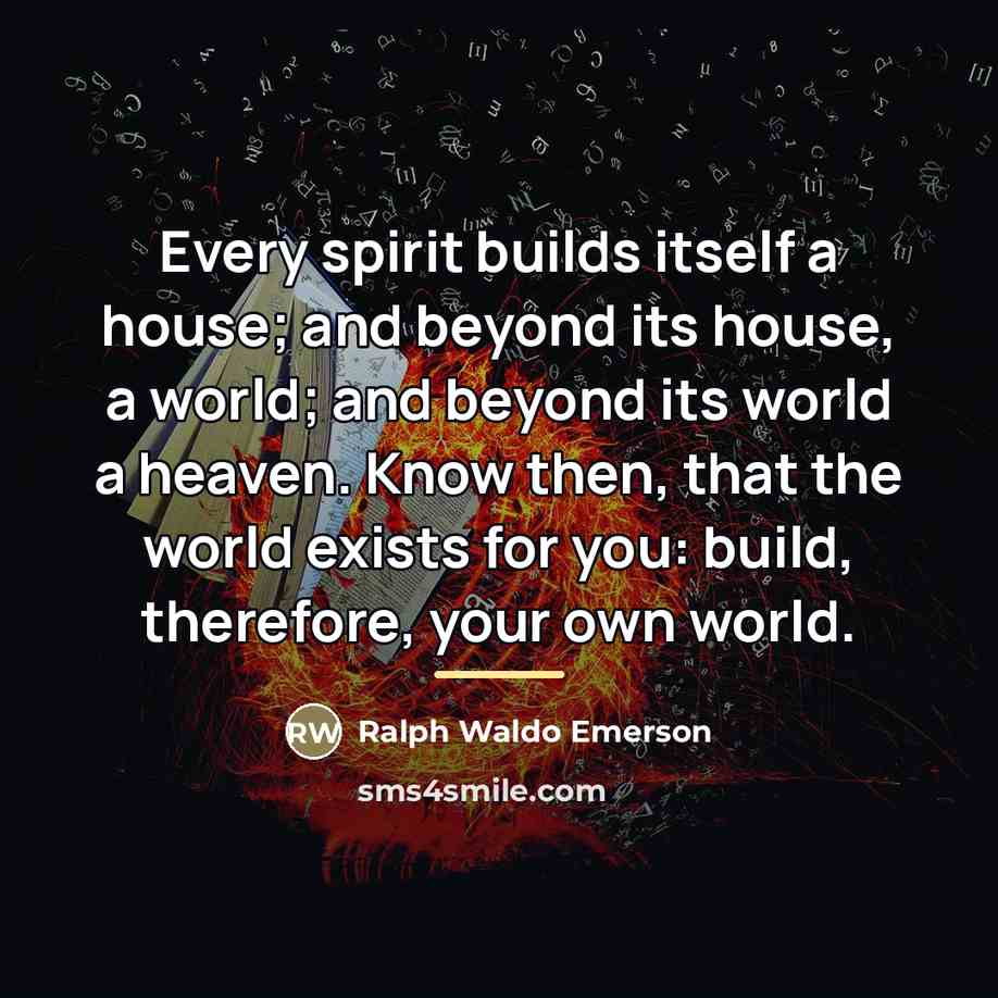 “Every spirit builds itself a house; and beyond its house,…” quote by Ralph Waldo Emerson