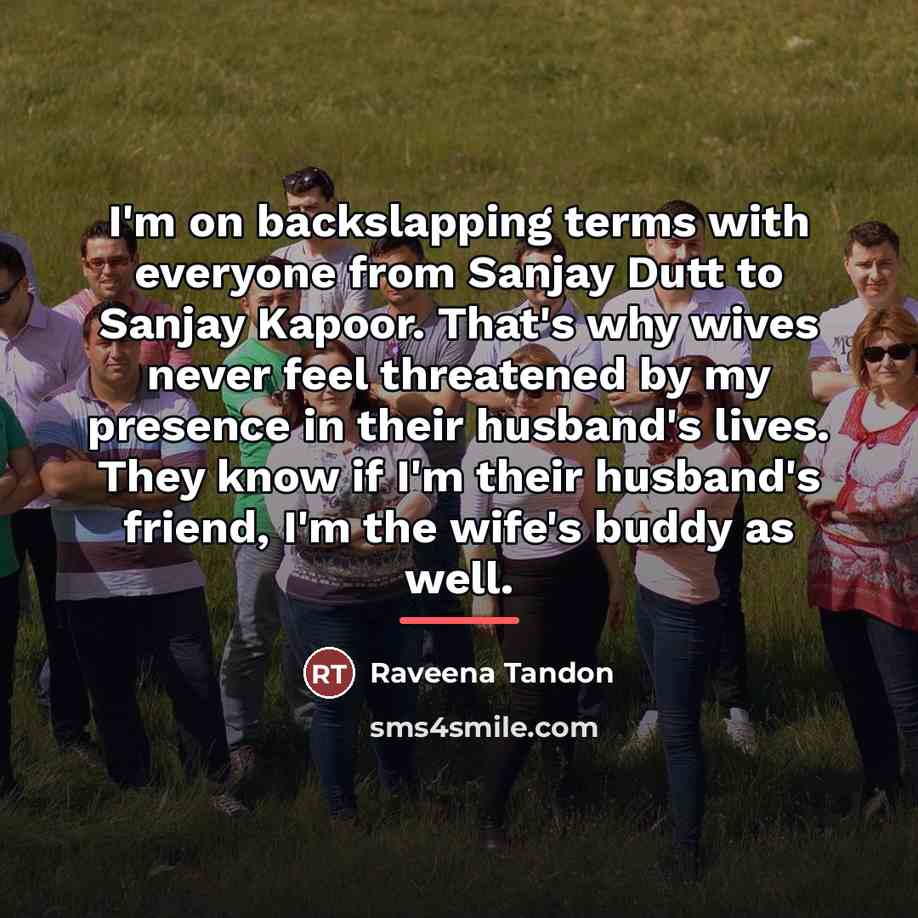 “I'm on backslapping terms with everyone from Sanjay Dutt to…” quote by Raveena Tandon