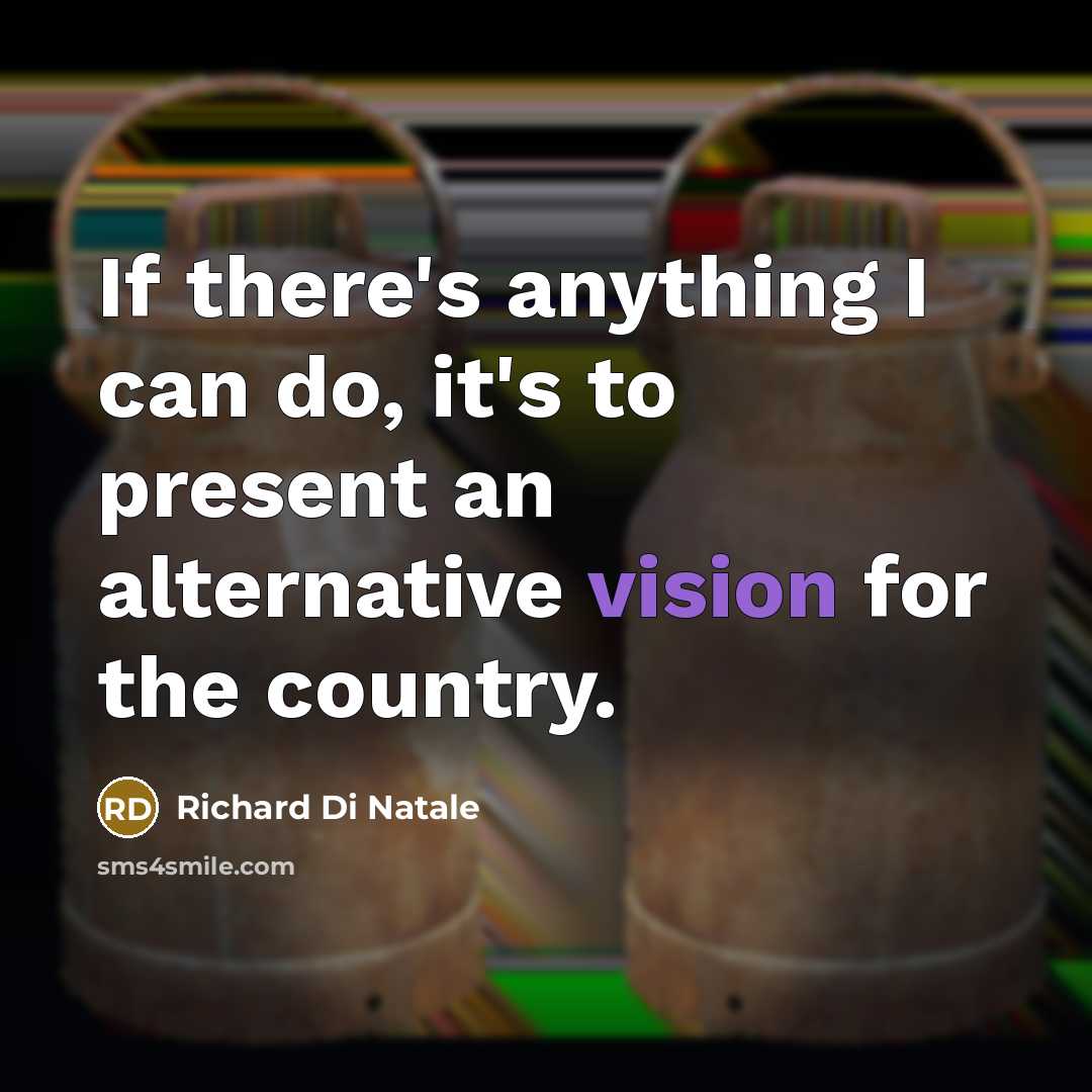 “If there's anything I can do, it's to present an alternative vision for the country.” quote by Richard Di Natale